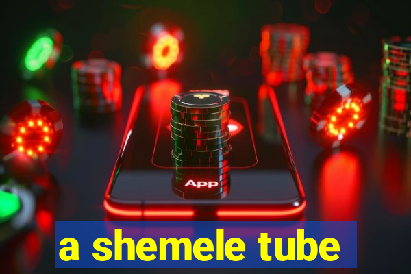 a shemele tube